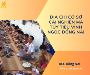 Địa chỉ cơ sở cai nghiện ma túy Tiêu Vĩnh Ngọc Đồng Nai
