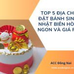Top 5 địa chỉ đặt bánh sinh nhật Biên Hòa ngon và giá rẻ