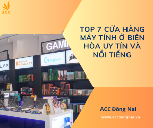 Top 7 cửa hàng máy tính ở Biên Hòa uy tín và nổi tiếng