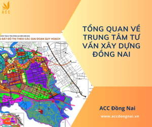 Tổng quan về trung tâm tư vấn xây dựng Đồng Nai