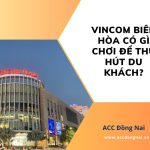 Vincom Biên Hòa có gì chơi để thu hút du khách