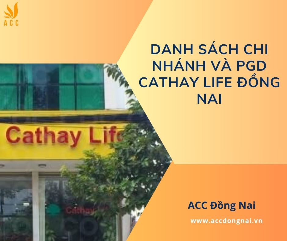 Danh sách chi nhánh và PGD Cathay Life Đồng Nai