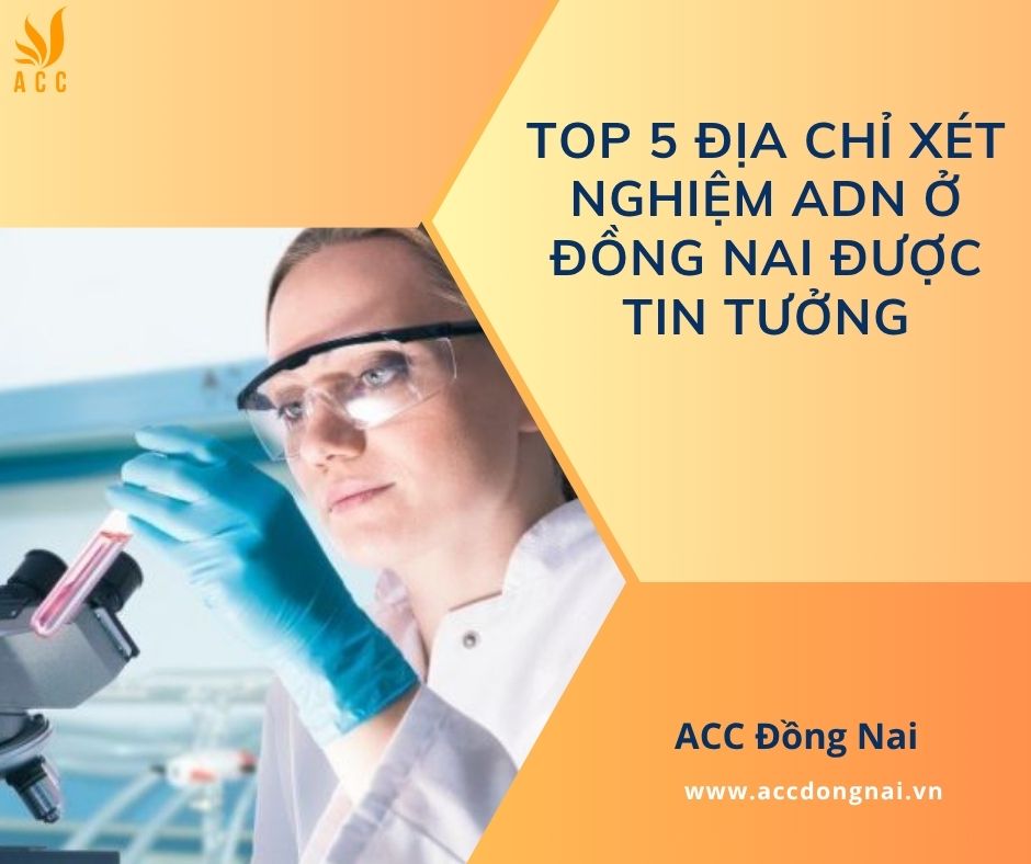 Top 5 địa chỉ xét nghiệm ADN ở Đồng Nai được tin tưởng