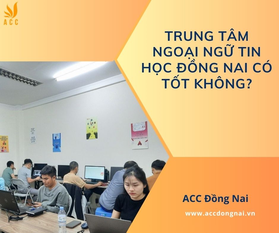 Trung tâm ngoại ngữ tin học Đồng Nai có tốt không?