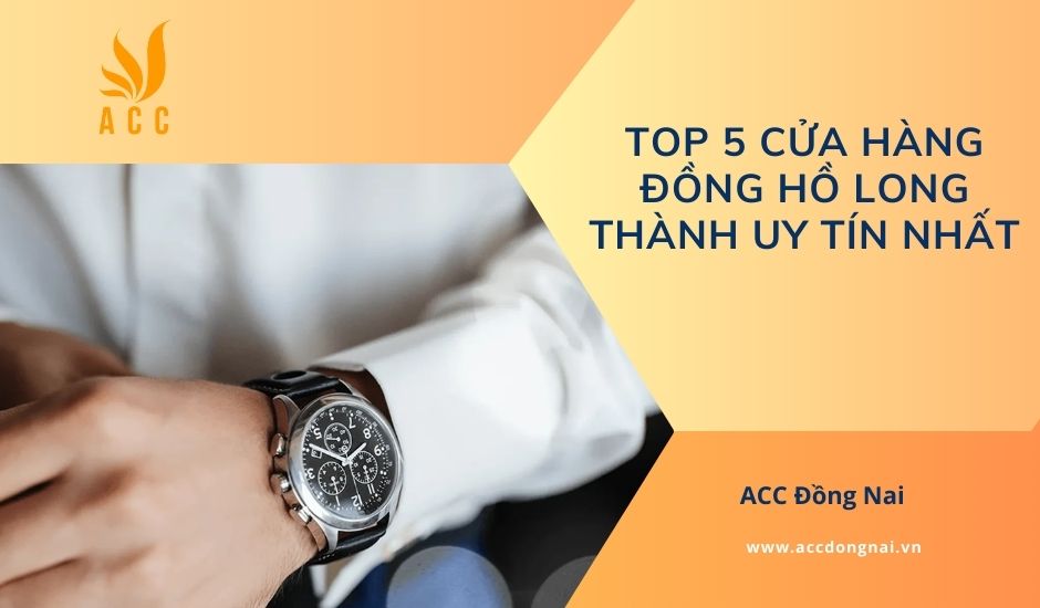 Top 5 cửa hàng đồng hồ Long Thành uy tín nhất