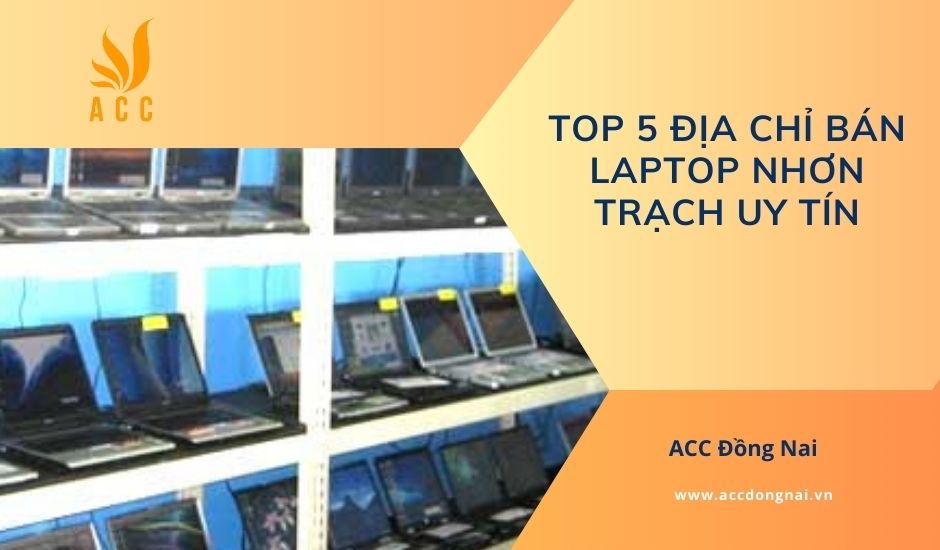 Top 5 địa chỉ bán laptop Nhơn Trạch uy tín