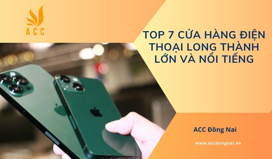 Top 7 cửa hàng điện thoại Long Thành lớn và nổi tiếng
