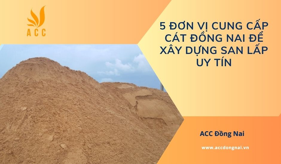 5 Đơn vị cung cấp cát Đồng Nai để xây dựng san lấp uy tín