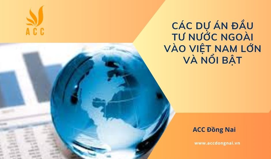 Các dự án đầu tư nước ngoài vào Việt Nam lớn và nổi bật