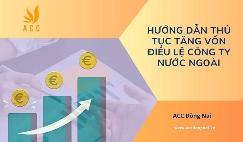 Hướng dẫn thủ tục tăng vốn điều lệ công ty nước ngoài