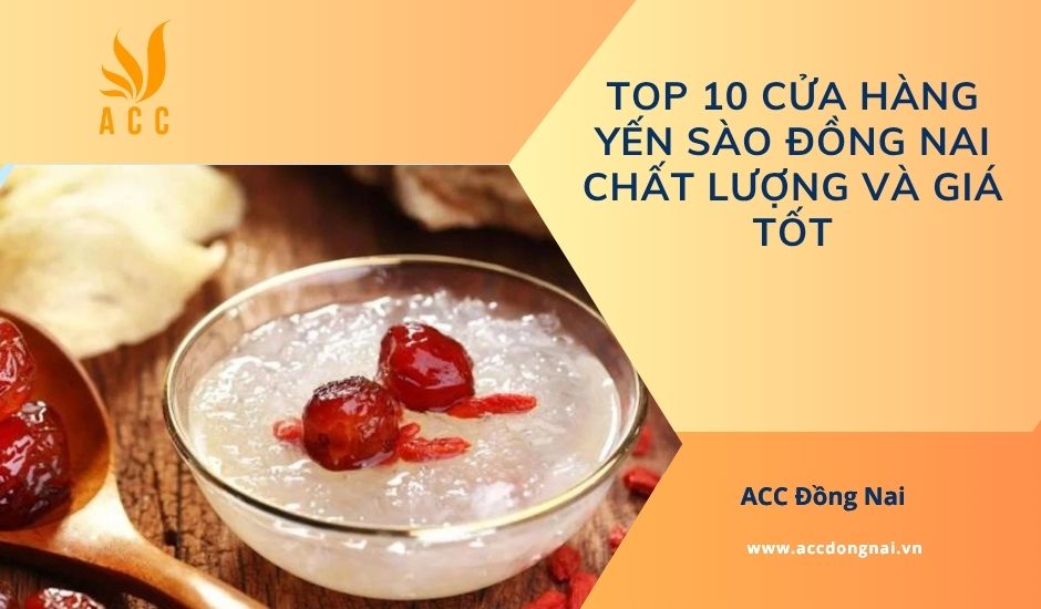 Top 10 cửa hàng yến sào Đồng Nai chất lượng và giá tốt