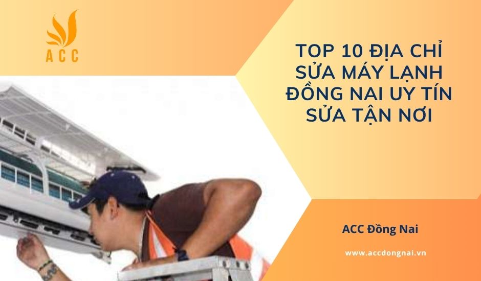 Top 10 địa chỉ sửa máy lạnh Đồng Nai uy tín sửa tận nơi