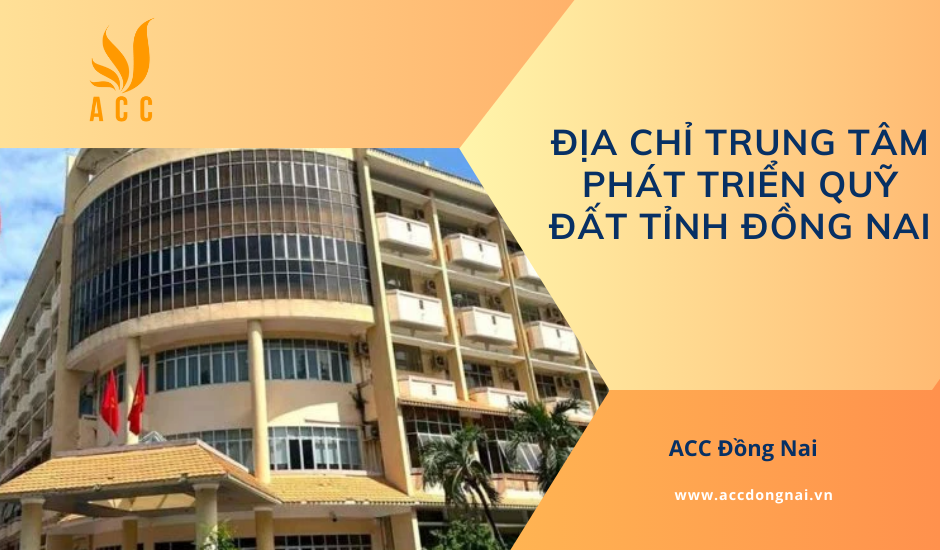Địa chỉ Trung tâm Phát triển Quỹ đất tỉnh Đồng Nai