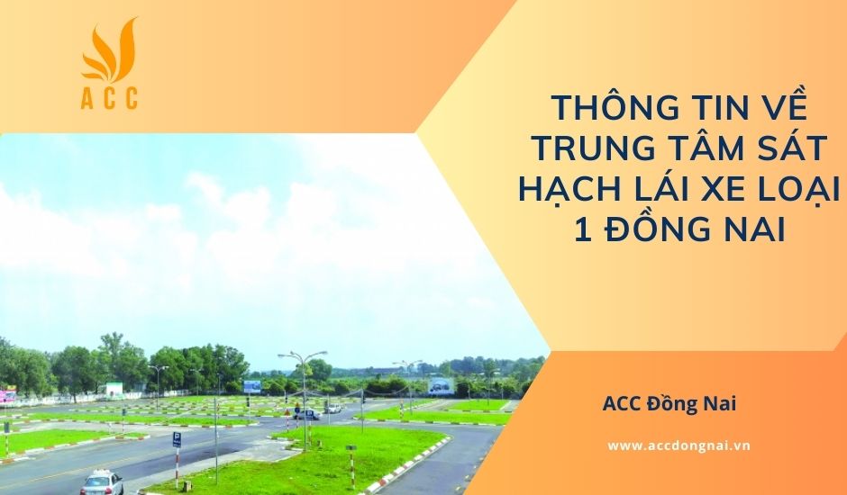 Thông tin về Trung tâm sát hạch lái xe loại 1 Đồng Nai​