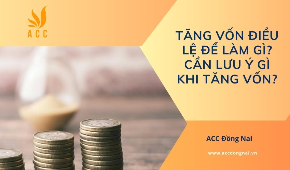 Tăng vốn điều lệ để làm gì? Cần lưu ý gì khi tăng vốn?