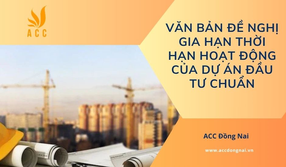 Văn bản đề nghị gia hạn thời hạn hoạt động của dự án đầu tư chuẩn
