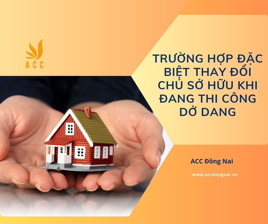 Trường hợp đặc biệt thay đổi chủ sở hữu khi đang thi công dở dang