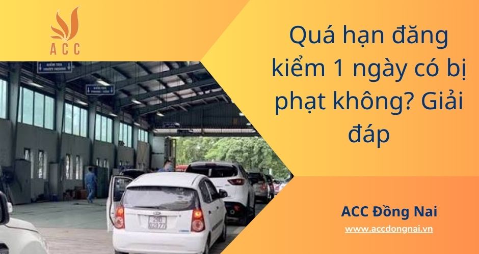Quá hạn đăng kiểm 1 ngày có bị phạt không? Giải đáp