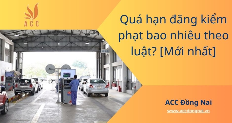 Quá hạn đăng kiểm phạt bao nhiêu theo luật? [Mới nhất]