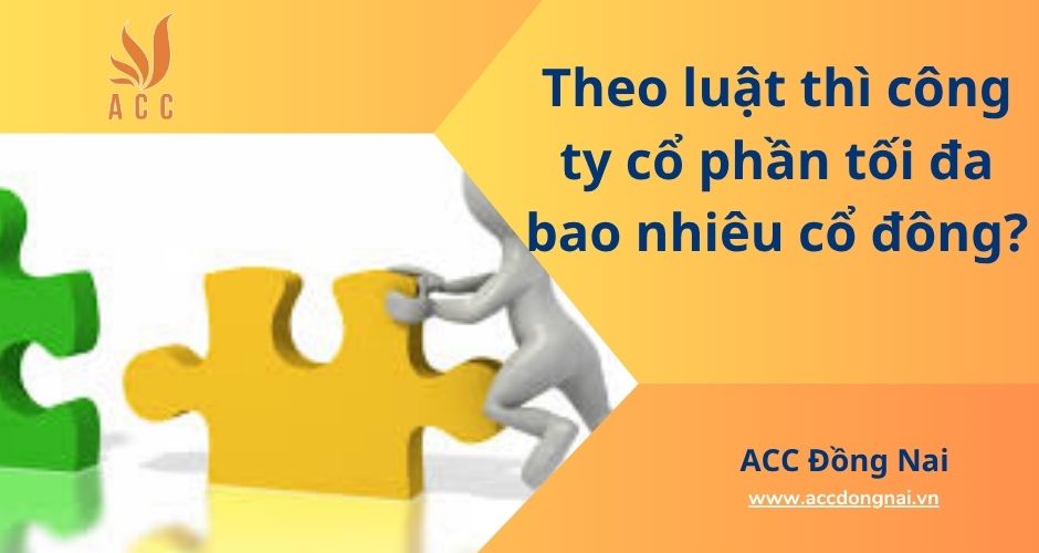 Theo luật thì công ty cổ phần tối đa bao nhiêu cổ đông?