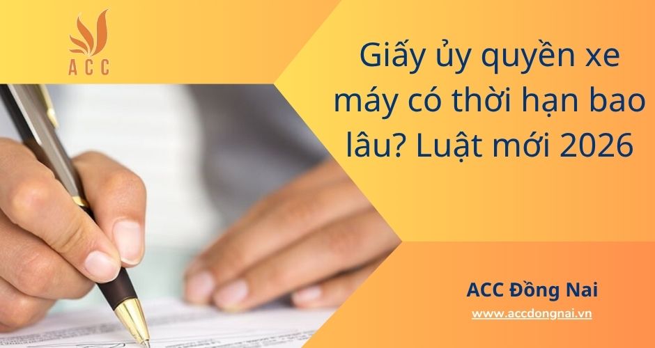 Giấy ủy quyền xe máy có thời hạn bao lâu? Luật mới 2026