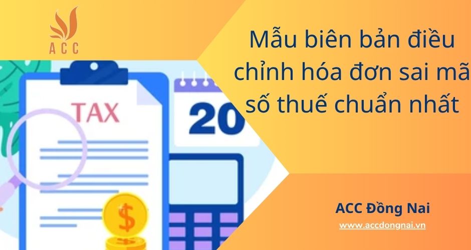 Mẫu biên bản điều chỉnh hóa đơn sai mã số thuế chuẩn nhất