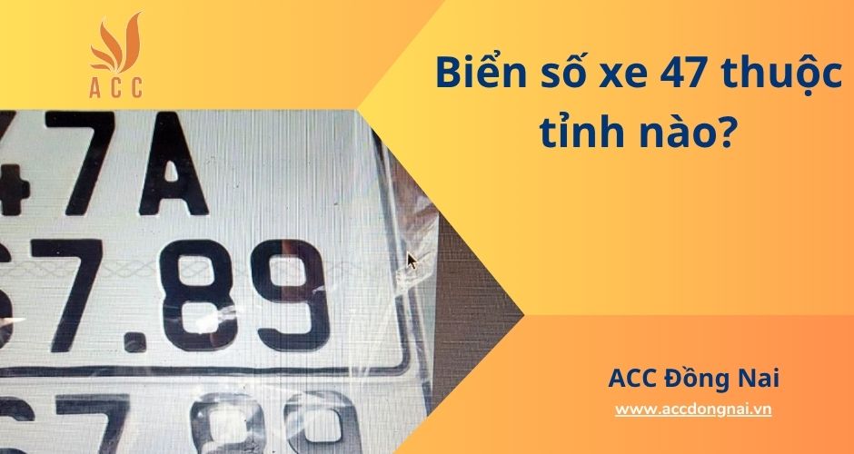 Biển số xe 47 thuộc tỉnh nào?