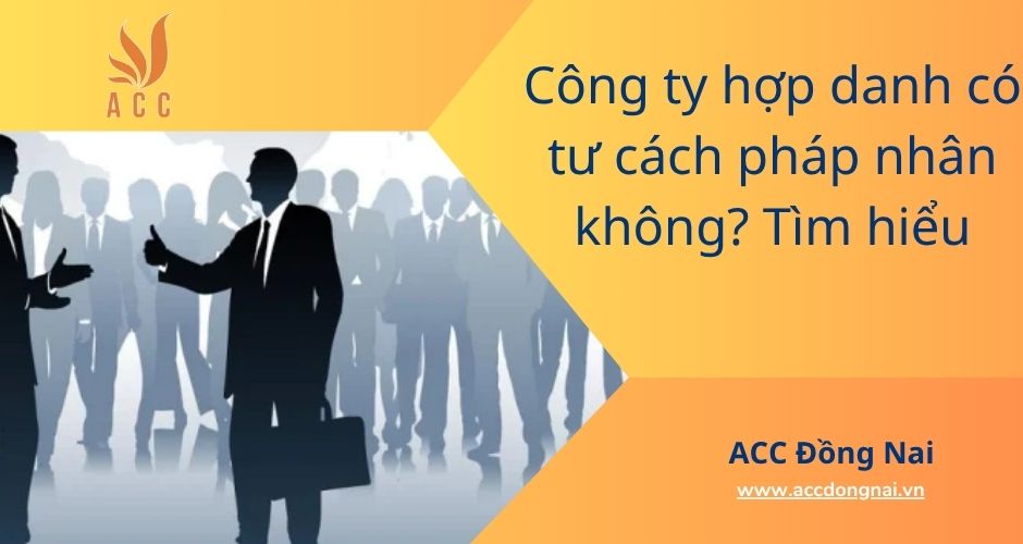 Công ty hợp danh có tư cách pháp nhân không? Tìm hiểu