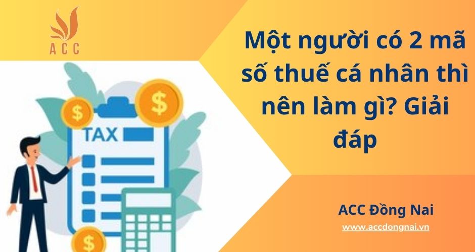 Một người có 2 mã số thuế cá nhân thì nên làm gì? Giải đáp
